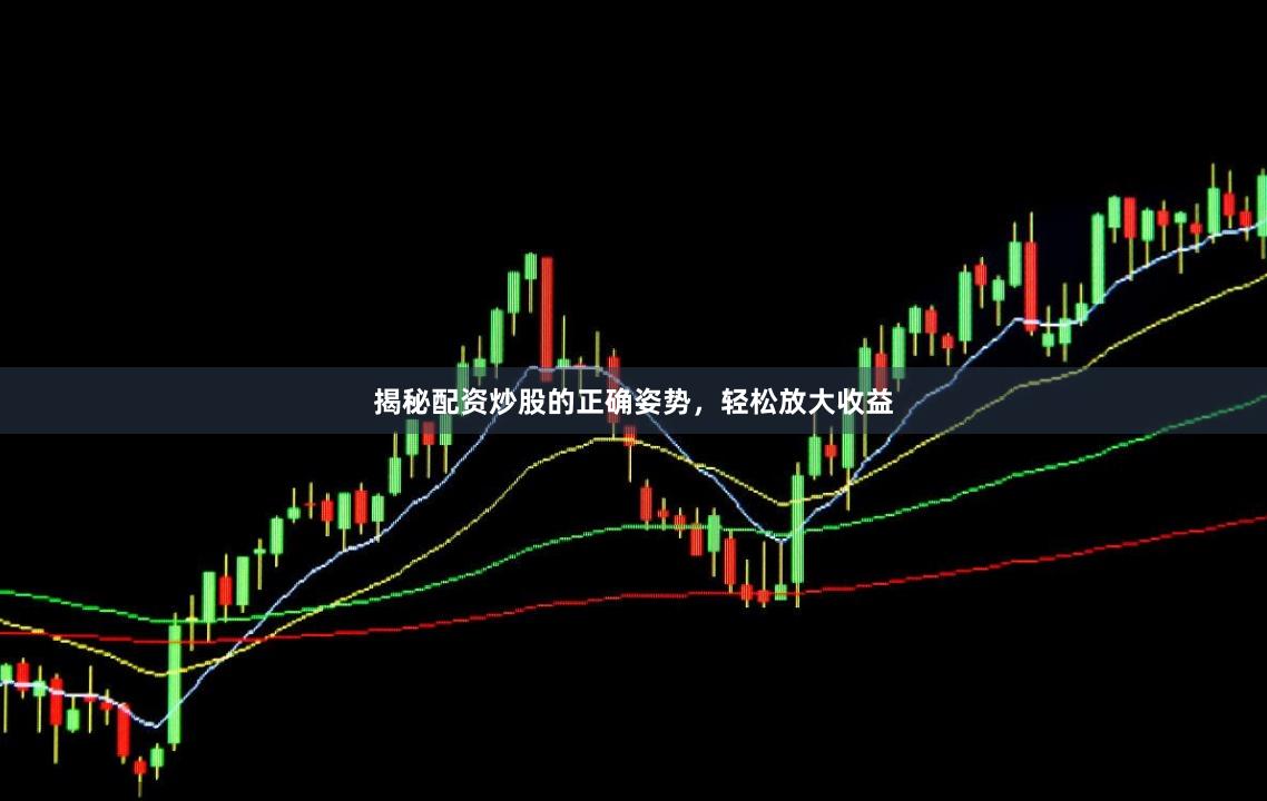 揭秘配资炒股的正确姿势，轻松放大收益