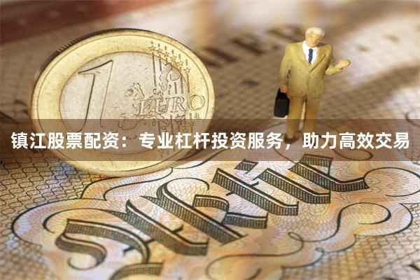 镇江股票配资：专业杠杆投资服务，助力高效交易