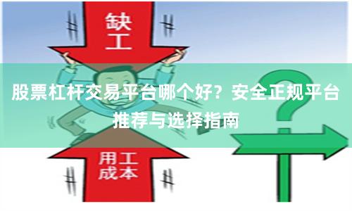股票杠杆交易平台哪个好？安全正规平台推荐与选择指南